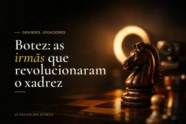 Botez: as irmãs que revolucionaram o xadrez