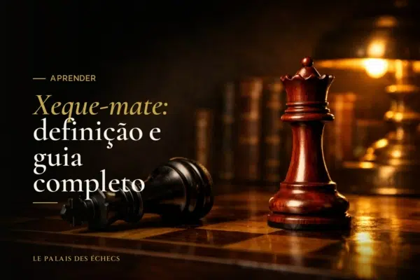 Xeque-mate: definição e guia completo